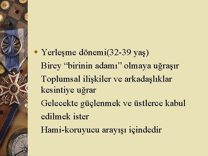 w Yerleşme dönemi(32 -39 yaş) Birey “birinin adamı” olmaya uğraşır Toplumsal ilişkiler ve arkadaşlıklar