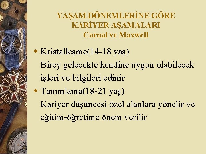 YAŞAM DÖNEMLERİNE GÖRE KARİYER AŞAMALARI Carnal ve Maxwell w Kristalleşme(14 -18 yaş) Birey gelecekte