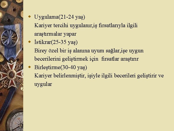 w Uygulama(21 -24 yaş) Kariyer tercihi uygulanır, iş fırsatlarıyla ilgili araştırmalar yapar w İstikrar(25