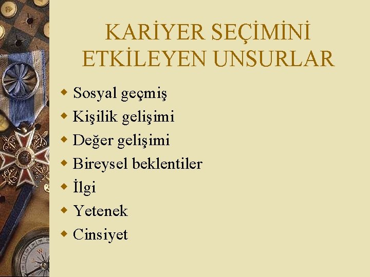 KARİYER SEÇİMİNİ ETKİLEYEN UNSURLAR w Sosyal geçmiş w Kişilik gelişimi w Değer gelişimi w
