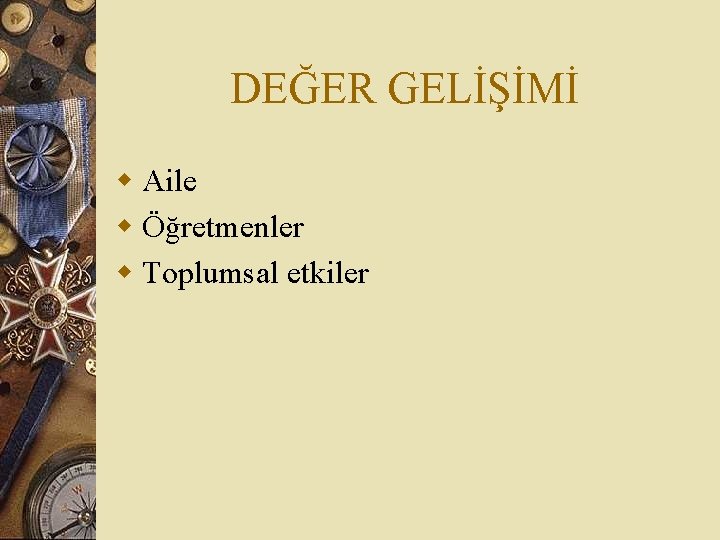 DEĞER GELİŞİMİ w Aile w Öğretmenler w Toplumsal etkiler 