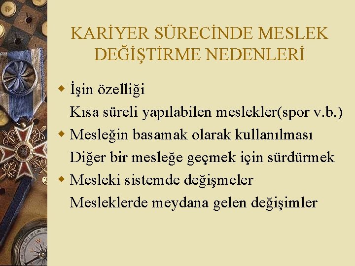 KARİYER SÜRECİNDE MESLEK DEĞİŞTİRME NEDENLERİ w İşin özelliği Kısa süreli yapılabilen meslekler(spor v. b.