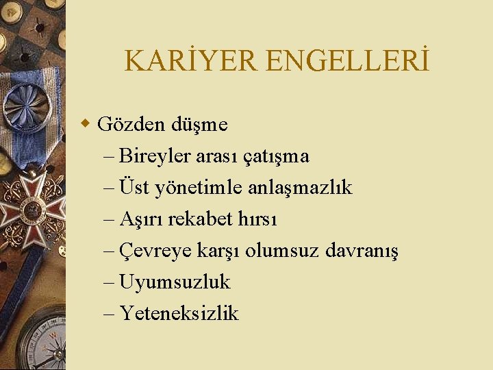 KARİYER ENGELLERİ w Gözden düşme – Bireyler arası çatışma – Üst yönetimle anlaşmazlık –