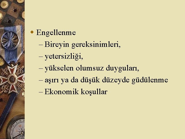 w Engellenme – Bireyin gereksinimleri, – yetersizliği, – yükselen olumsuz duyguları, – aşırı ya