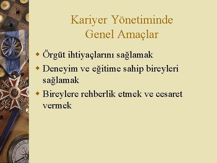 Kariyer Yönetiminde Genel Amaçlar w Örgüt ihtiyaçlarını sağlamak w Deneyim ve eğitime sahip bireyleri