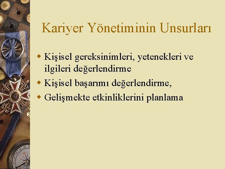 Kariyer Yönetiminin Unsurları w Kişisel gereksinimleri, yetenekleri ve ilgileri değerlendirme w Kişisel başarımı değerlendirme,