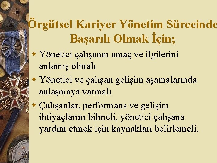 Örgütsel Kariyer Yönetim Sürecinde Başarılı Olmak İçin; w Yönetici çalışanın amaç ve ilgilerini anlamış