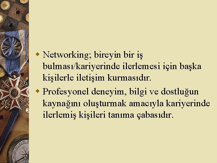 w Networking; bireyin bir iş bulması/kariyerinde ilerlemesi için başka kişilerle iletişim kurmasıdır. w Profesyonel