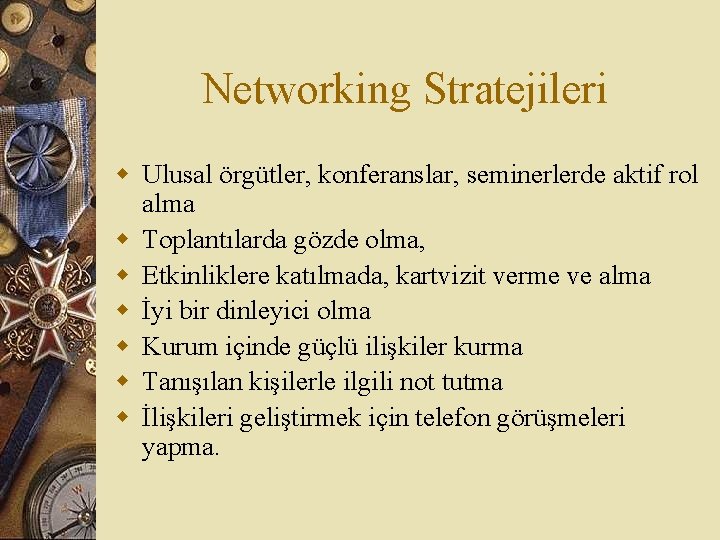 Networking Stratejileri w Ulusal örgütler, konferanslar, seminerlerde aktif rol alma w Toplantılarda gözde olma,