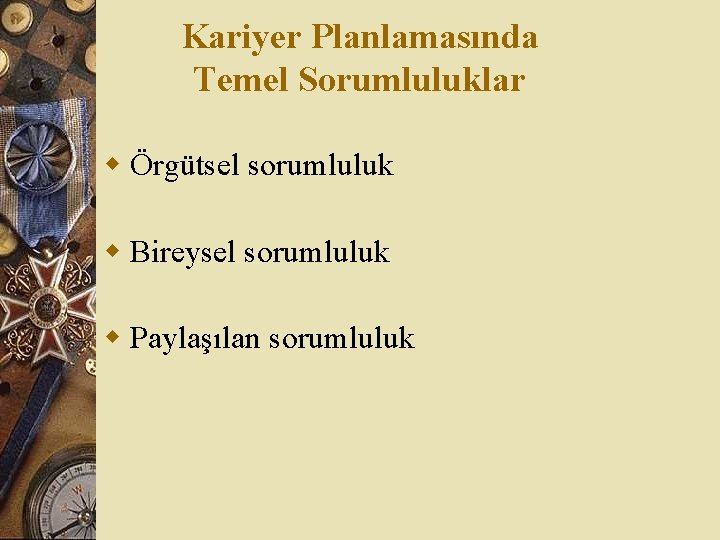 Kariyer Planlamasında Temel Sorumluluklar w Örgütsel sorumluluk w Bireysel sorumluluk w Paylaşılan sorumluluk 