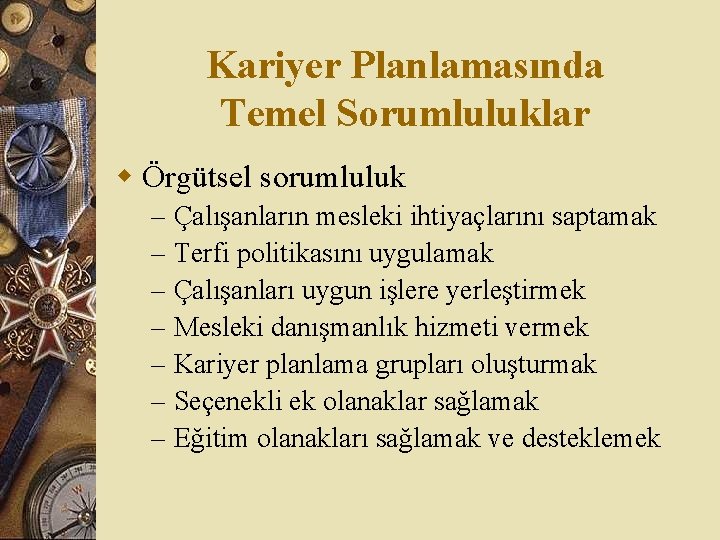 Kariyer Planlamasında Temel Sorumluluklar w Örgütsel sorumluluk – – – – Çalışanların mesleki ihtiyaçlarını