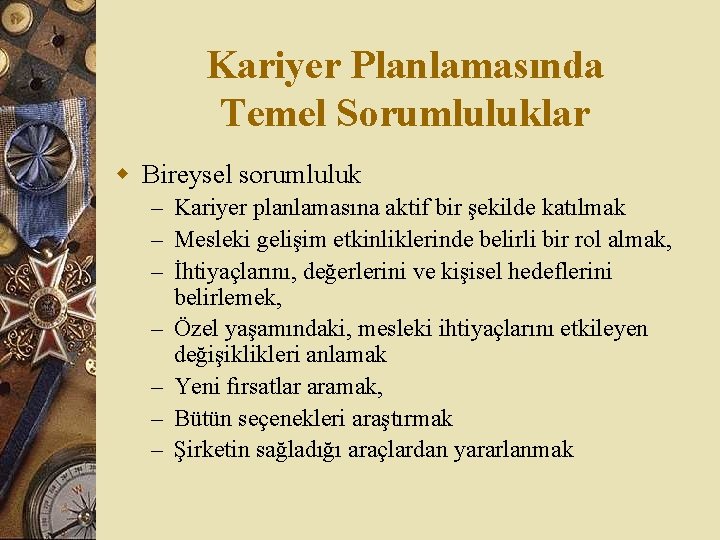 Kariyer Planlamasında Temel Sorumluluklar w Bireysel sorumluluk – Kariyer planlamasına aktif bir şekilde katılmak