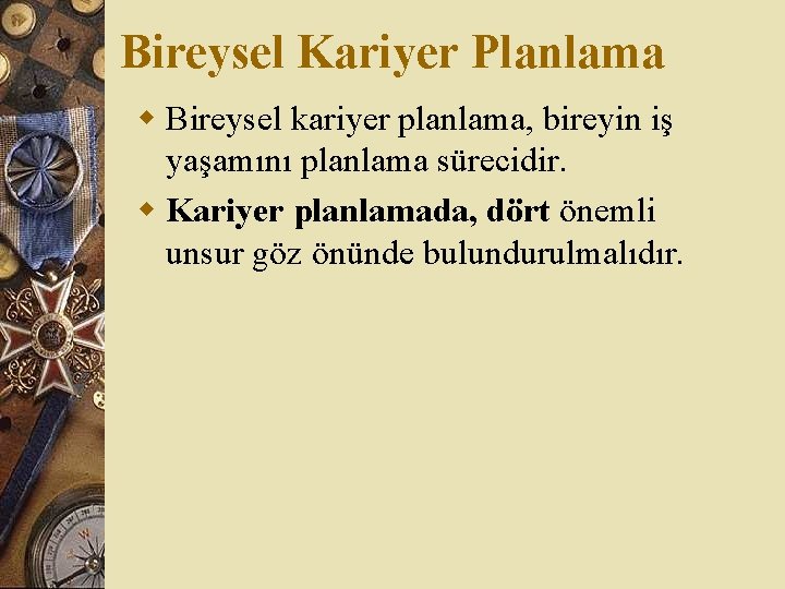 Bireysel Kariyer Planlama w Bireysel kariyer planlama, bireyin iş yaşamını planlama sürecidir. w Kariyer