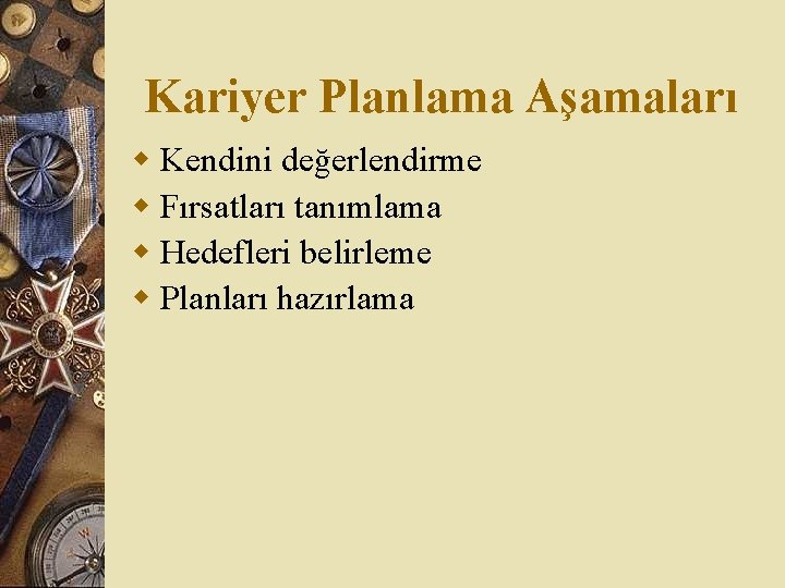 Kariyer Planlama Aşamaları w Kendini değerlendirme w Fırsatları tanımlama w Hedefleri belirleme w Planları