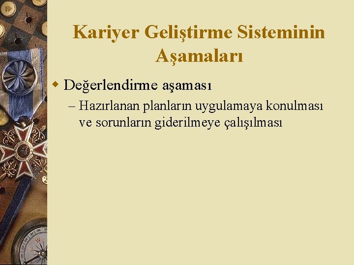 Kariyer Geliştirme Sisteminin Aşamaları w Değerlendirme aşaması – Hazırlanan planların uygulamaya konulması ve sorunların