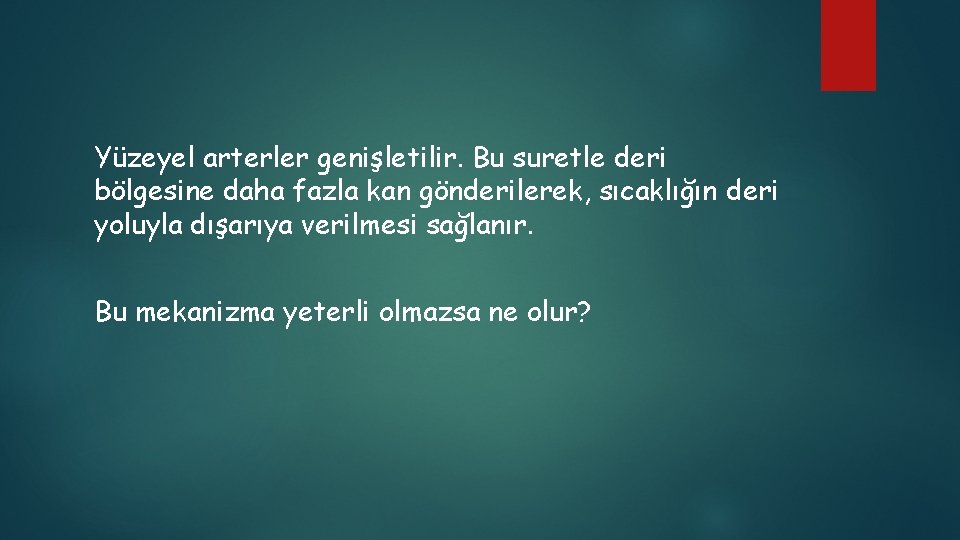 Yüzeyel arterler genişletilir. Bu suretle deri bölgesine daha fazla kan gönderilerek, sıcaklığın deri yoluyla