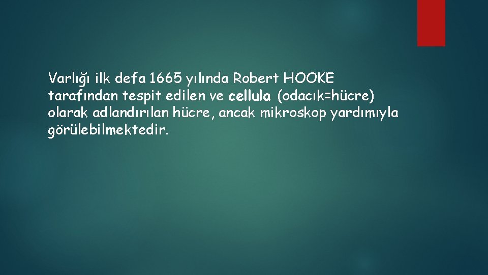 Varlığı ilk defa 1665 yılında Robert HOOKE tarafından tespit edilen ve cellula (odacık=hücre) olarak