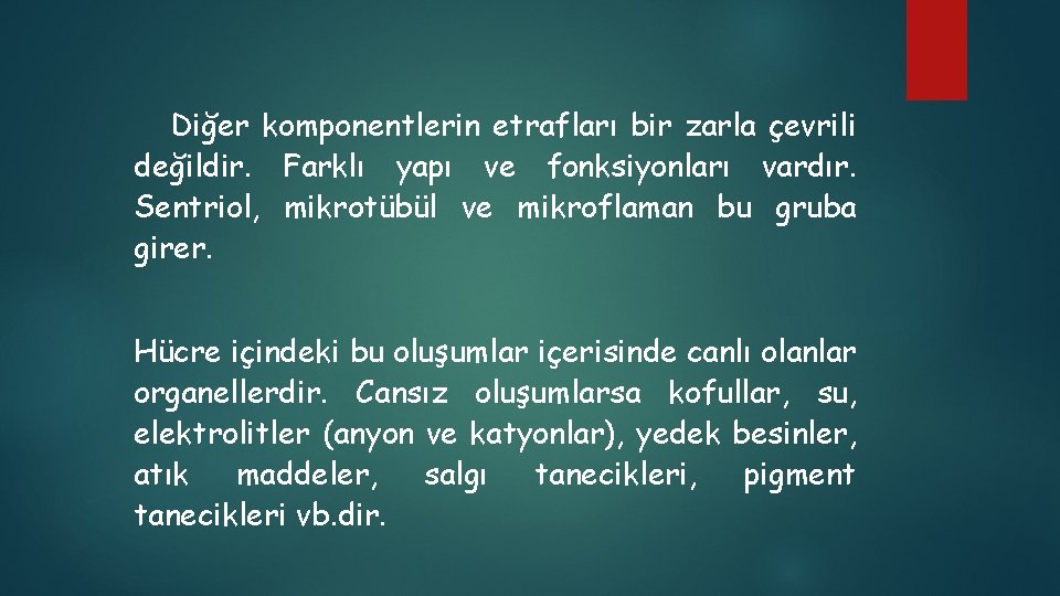 Diğer komponentlerin etrafları bir zarla çevrili değildir. Farklı yapı ve fonksiyonları vardır. Sentriol, mikrotübül