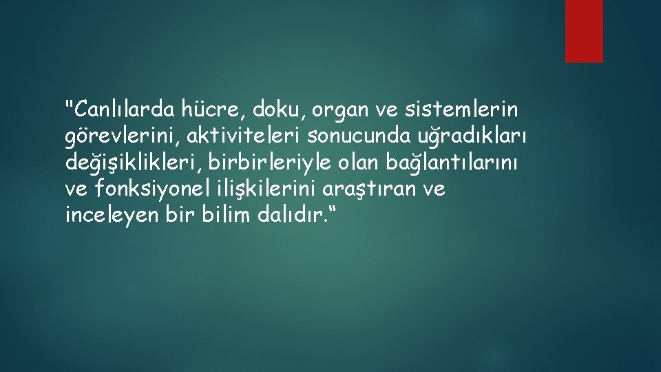 "Canlılarda hücre, doku, organ ve sistemlerin görevlerini, aktiviteleri sonucunda uğradıkları değişiklikleri, birbirleriyle olan bağlantılarını