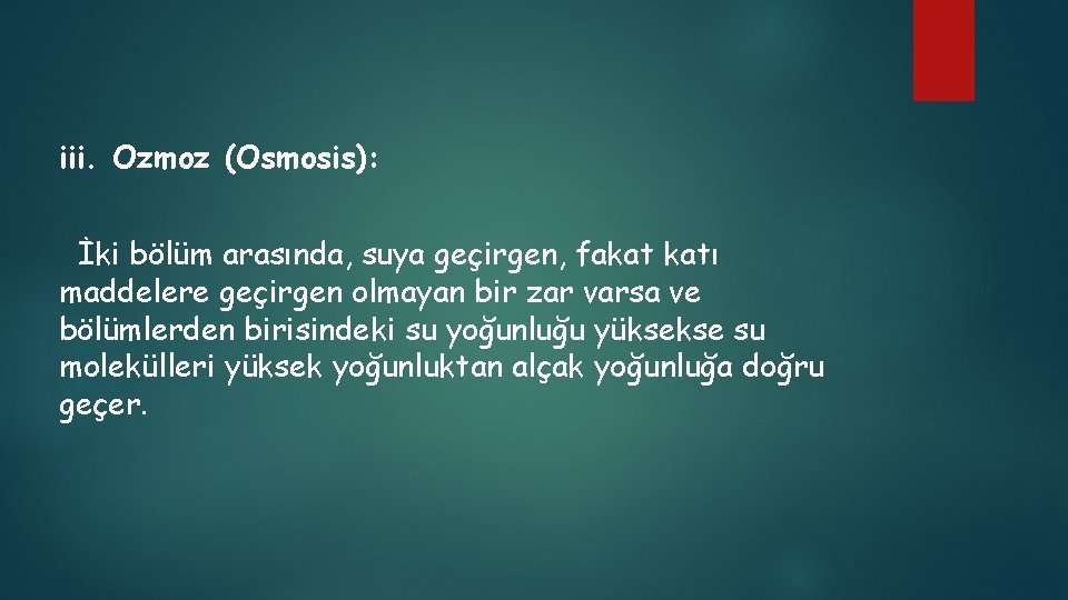 iii. Ozmoz (Osmosis): İki bölüm arasında, suya geçirgen, fakat katı maddelere geçirgen olmayan bir