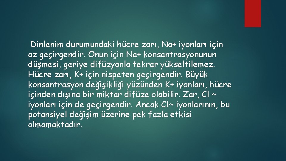 Dinlenim durumundaki hücre zarı, Na+ iyonları için az geçirgendir. Onun için Na+ konsantrasyonunun düşmesi,