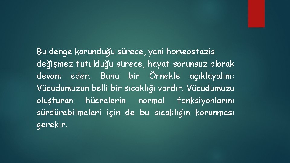 Bu denge korunduğu sürece, yani homeostazis değişmez tutulduğu sürece, hayat sorunsuz olarak devam eder.