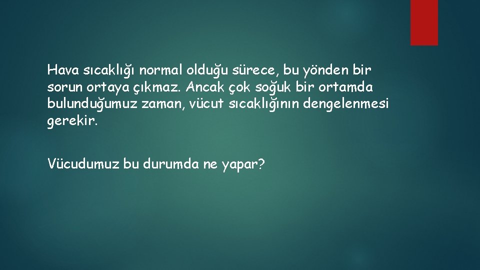 Hava sıcaklığı normal olduğu sürece, bu yönden bir sorun ortaya çıkmaz. Ancak çok soğuk