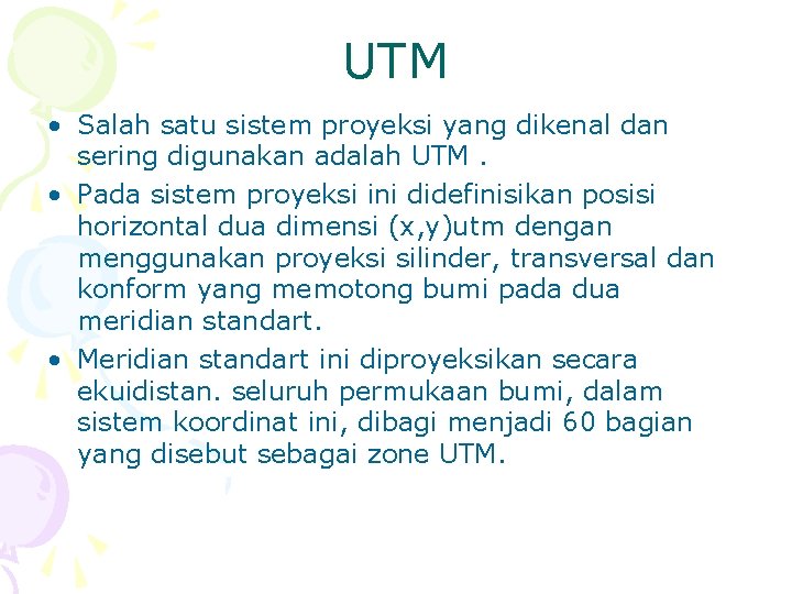 UTM • Salah satu sistem proyeksi yang dikenal dan sering digunakan adalah UTM. •