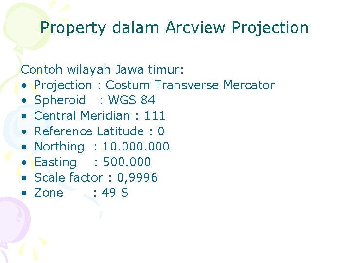 Property dalam Arcview Projection Contoh wilayah Jawa timur: • Projection : Costum Transverse Mercator