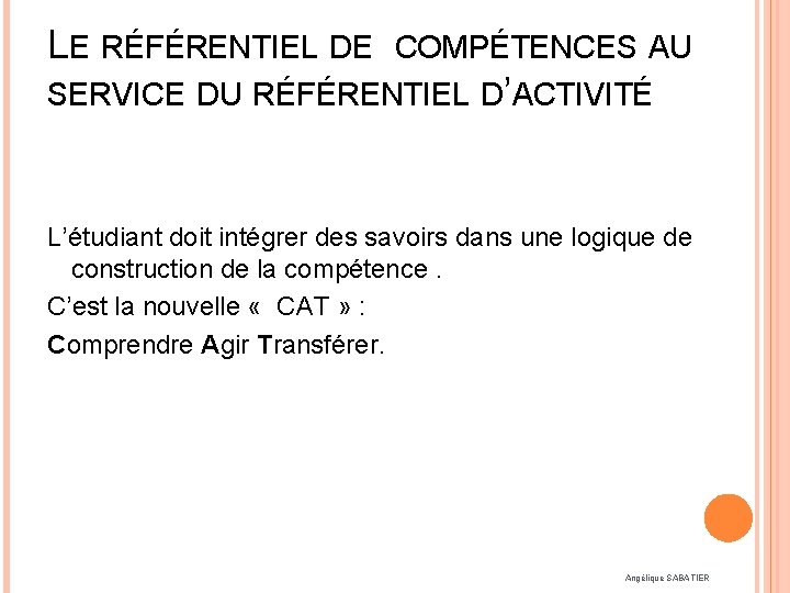 LE RÉFÉRENTIEL DE COMPÉTENCES AU SERVICE DU RÉFÉRENTIEL D’ACTIVITÉ L’étudiant doit intégrer des savoirs