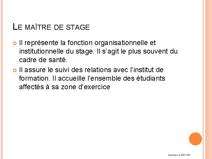 LE MAÎTRE DE STAGE Il représente la fonction organisationnelle et institutionnelle du stage. Il