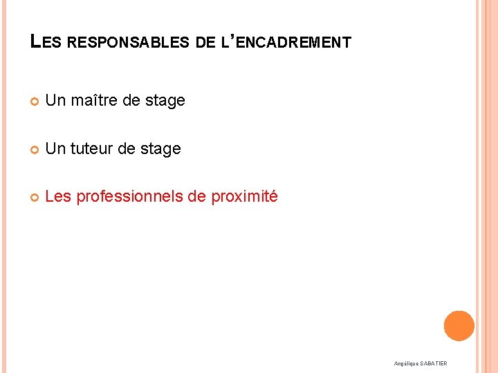 LES RESPONSABLES DE L’ENCADREMENT Un maître de stage Un tuteur de stage Les professionnels