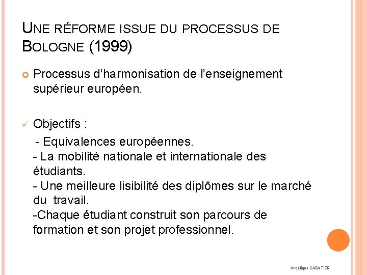 UNE RÉFORME ISSUE DU PROCESSUS DE BOLOGNE (1999) Processus d’harmonisation de l’enseignement supérieur européen.