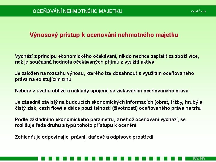 OCEŇOVÁNÍ NEHMOTNÉHO MAJETKU Karel Čada Výnosový přístup k oceňování nehmotného majetku Vychází z principu