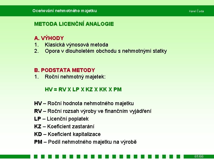 Oceňování nehmotného majetku Karel Čada METODA LICENČNÍ ANALOGIE A. VÝHODY 1. Klasická výnosová metoda