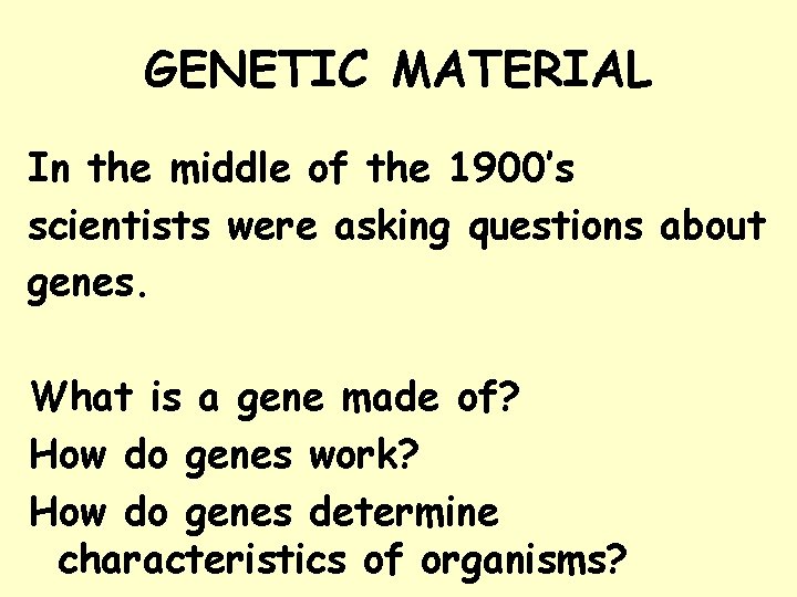 GENETIC MATERIAL In the middle of the 1900’s scientists were asking questions about genes.