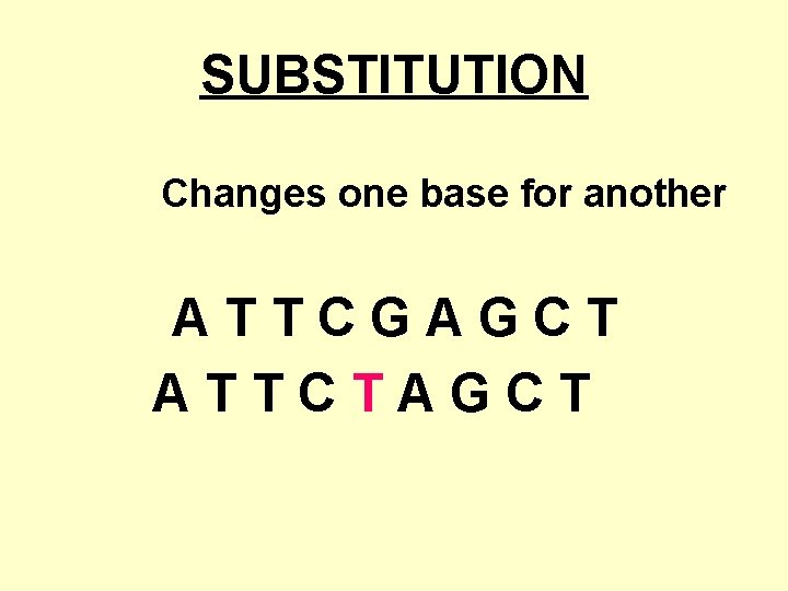 SUBSTITUTION Changes one base for another ATTCGAGCT ATTCTAGCT 