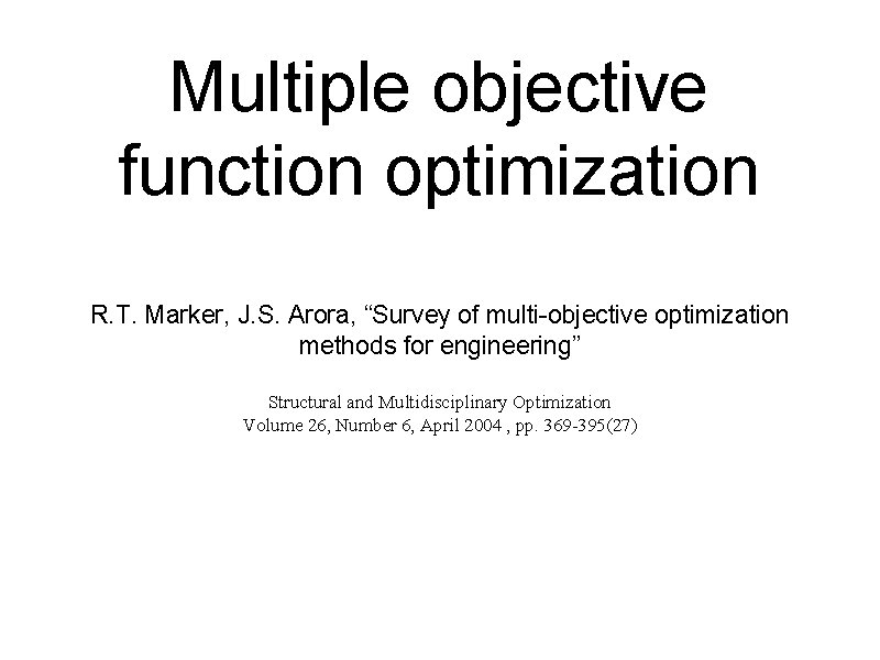 Multiple objective function optimization R. T. Marker, J. S. Arora, “Survey of multi-objective optimization