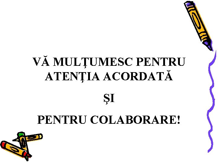 VĂ MULŢUMESC PENTRU ATENŢIA ACORDATĂ ŞI PENTRU COLABORARE! 