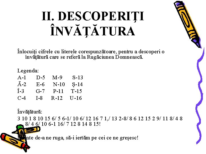 II. DESCOPERIŢI ÎNVĂŢĂTURA Înlocuiţi cifrele cu literele corespunzătoare, pentru a descoperi o învăţătură care