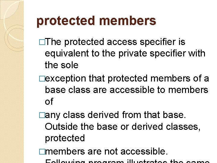 protected members �The protected access specifier is equivalent to the private specifier with the