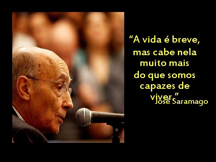 “A vida é breve, mas cabe nela muito mais do que somos capazes de