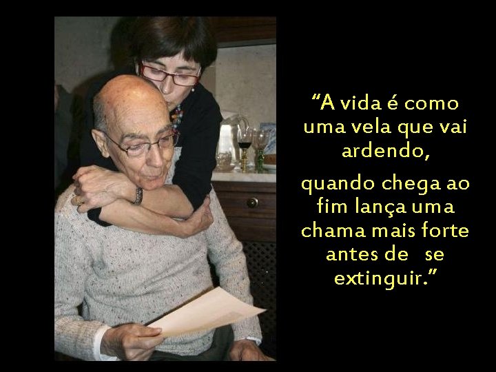 “A vida é como uma vela que vai ardendo, quando chega ao fim lança