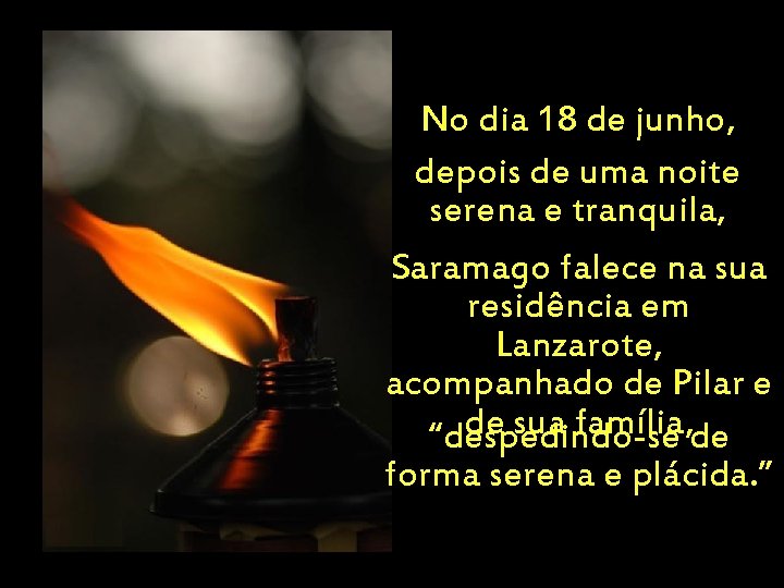 No dia 18 de junho, depois de uma noite serena e tranquila, Saramago falece