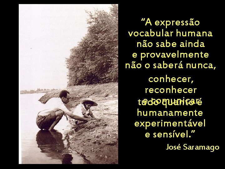 “A expressão vocabular humana não sabe ainda e provavelmente não o saberá nunca, conhecer,