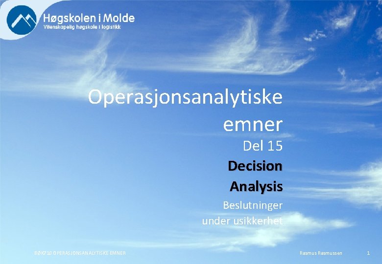 Operasjonsanalytiske emner Del 15 Decision Analysis Beslutninger under usikkerhet BØK 710 OPERASJONSANALYTISKE EMNER Rasmussen