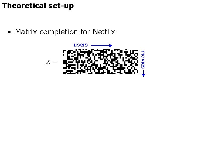 Theoretical set-up • Matrix completion for Netflix users movies 