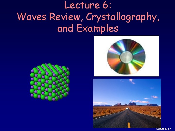 Lecture 6: Waves Review, Crystallography, and Examples Lecture 6, p. 1 