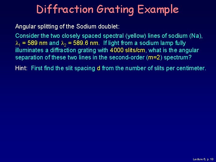 Diffraction Grating Example Angular splitting of the Sodium doublet: Consider the two closely spaced Diffraction Grating Example Angular splitting of the Sodium doublet: Consider the two closely spaced