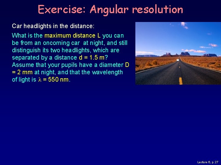 Exercise: Angular resolution Car headlights in the distance: What is the maximum distance L